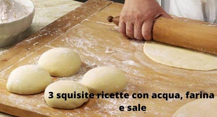 Acqua farina e sale per 3 ricette squisite