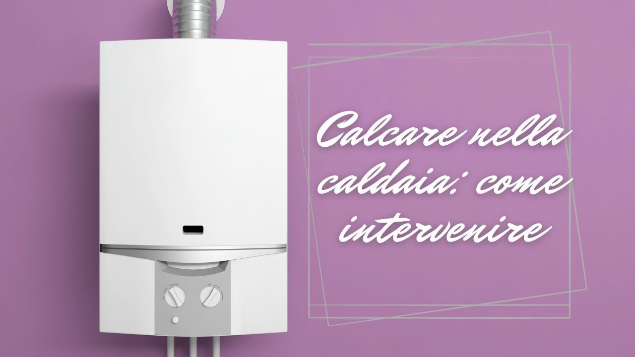 prevenire calcare caldaia