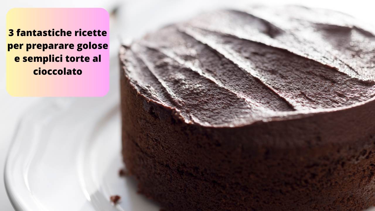 3 ricette torte cioccolato