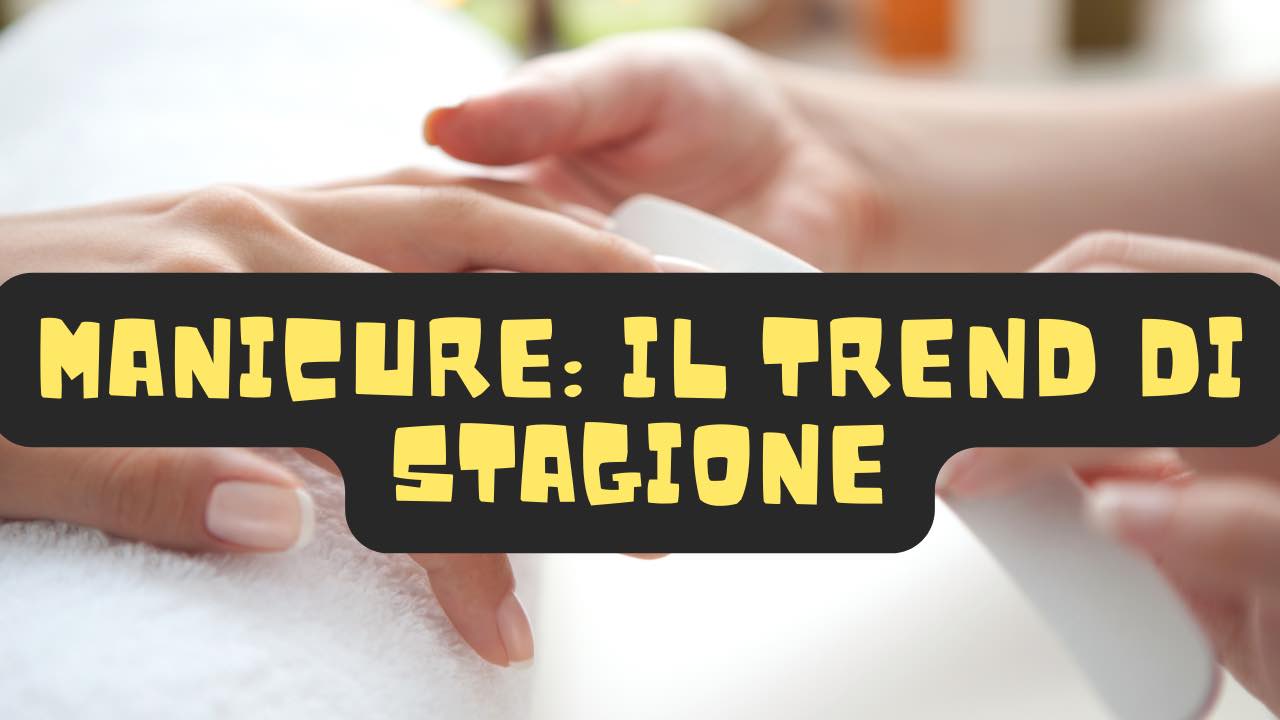 manicure, ecco quali saranno i trend di stagione